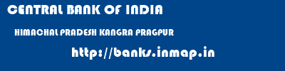 CENTRAL BANK OF INDIA  HIMACHAL PRADESH KANGRA PRAGPUR   banks information 